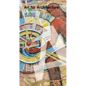 Art for Architecture. Ukraine. Soviet Modernist Mosaics 1960 to 1990