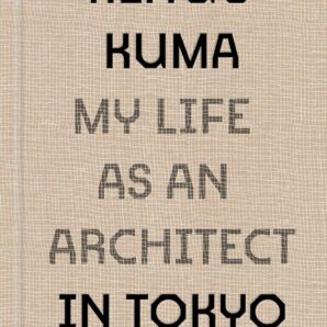 Kengo Kuma: My Life as an Architect in Tokyo
