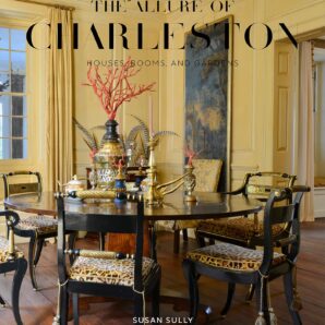 The Allure of Charleston: Houses, Rooms, and Gardens
