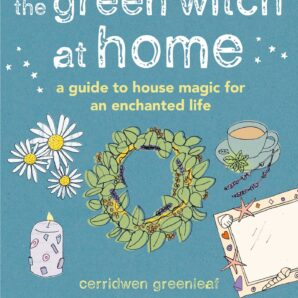 The Green Witch at Home: A guide to house magic for an enchanted life