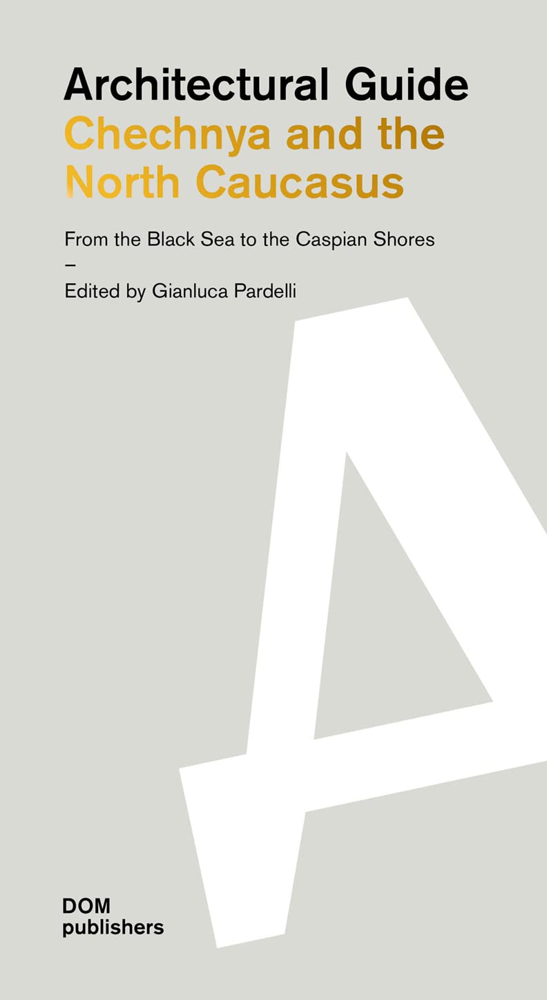Architectural guide: Chechnya and the North Caucasus. From the Black Sea to the Caspian Shores