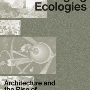 Emerging Ecologies: Architecture and the Rise of Environmentalism: A Field Guide