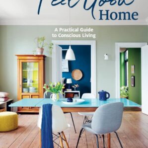 The Feel Good Home: A Practical Guide to Conscious Living