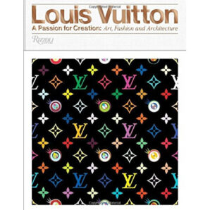 Louis Vuitton: A Passion for Creation: New Art, Fashion, and Architecture