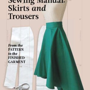 The Sewing Manual: Skirts and Trousers: From the Pattern to the Finished Garment