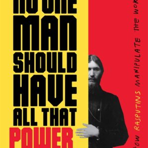 No One Man Should Have All That Power: How Rasputins Manipulate the World