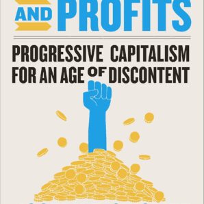 People, Power, and Profits: Progressive Capitalism for an Age of Discontent