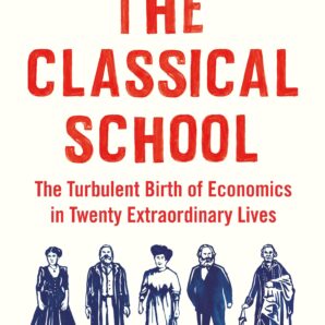 The Classical School: The Birth of Economics in 20 Enlightened Lives