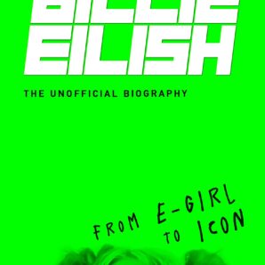 Billie Eilish: From E-girl to Icon The Unofficial Biography