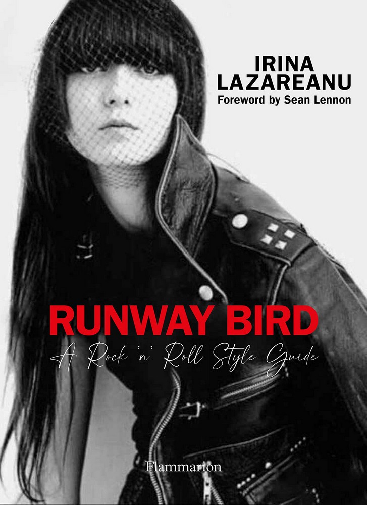 Runway Bird: A Rock 'n' Roll Style Guide by Irina Lazareanu and Olivier Zahm