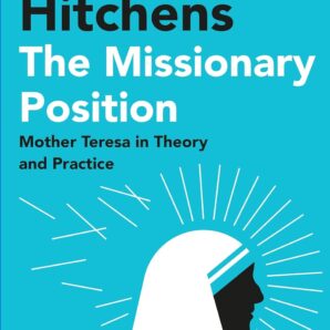 Hitchens: The Missionary Position. Mother teresa in theory and practice