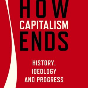 How Capitalism Ends: History, Ideology and Progress