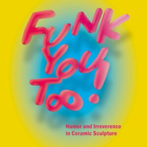 Funk You Too! Humor and Irreverence in Ceramic Sculpture