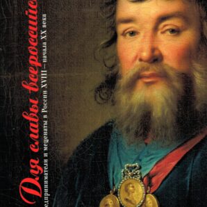 Для славы всероссийской! Предприниматели и меценаты в России XVIII-начала XX века