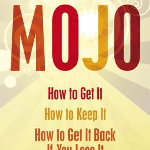 Mojo: How to Get It, How to Keep It, How to Get It Back If You Lose It