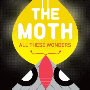 The Moth. All These Wonders: 49 new true stories