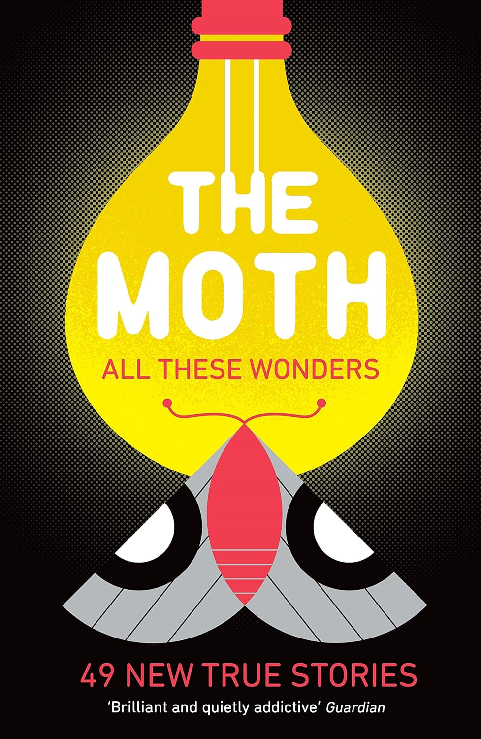 The Moth. All These Wonders: 49 new true stories