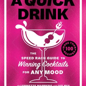 A Quick Drink: The Speed Rack Guide to Winning Cocktails for Any Mood