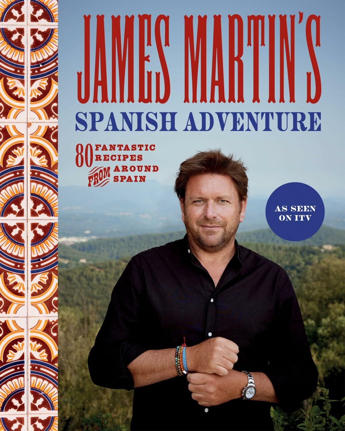 James Martin's Spanish Adventure: 80 Classic Spanish Recipes