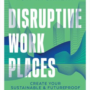 Disruptive Workplaces: Create Your Sustainable & Future Proof Workenvironment