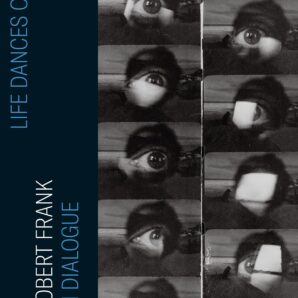 Life Dances On: Robert Frank in Dialogue