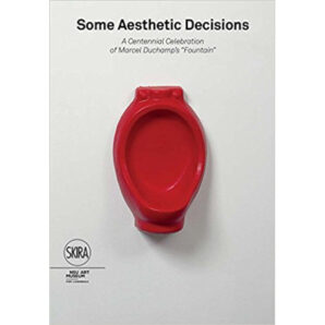 Some Aesthetic Decisions: A Centenary Celebration of Marcel Duchamp’s Fountain