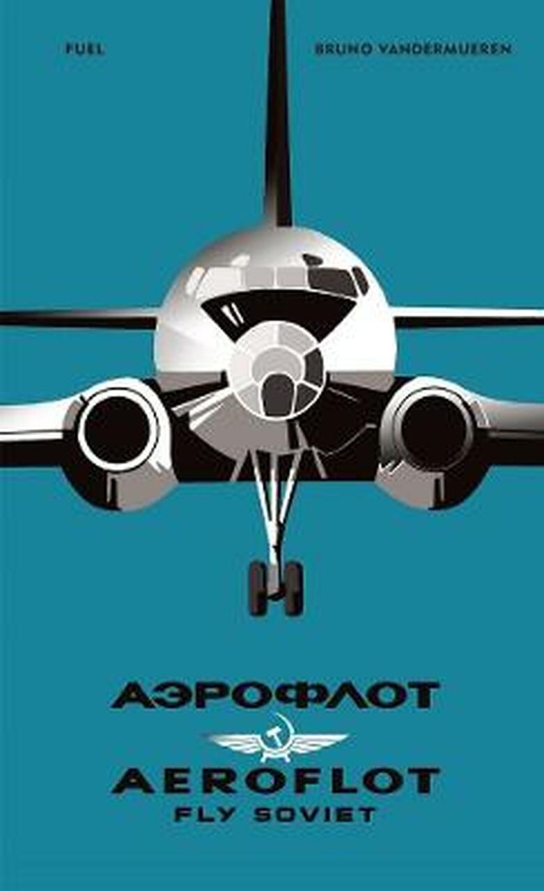 AEROFLOT – Fly Soviet: A Visual History