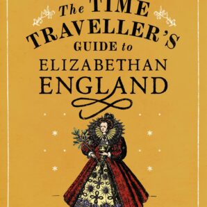 The Time Traveller's Guide to Elizabethan England