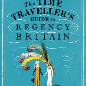 The Time Traveller's Guide to Regency Britain