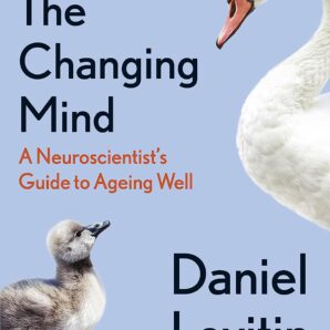 The Changing Mind: A Neuroscientist's Guide to Ageing Well