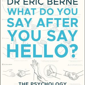 What Do You Say After You Say Hello: Gain control of your conversations and relationships