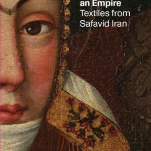 Fashioning an Empire: Textiles from Safavid Iran