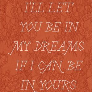 I’ll let you be in my dreams if I can be in yours