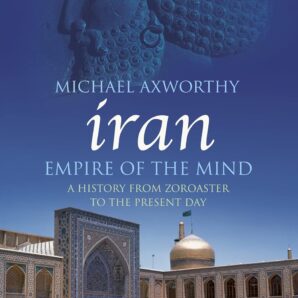 Iran: Empire of the Mind: A History from Zoroaster to the Present Day