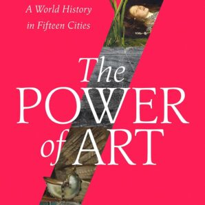 The Power of Art: A World History in Fifteen Cities