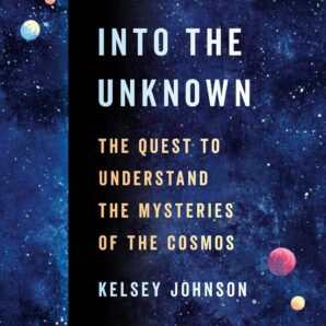 Into the Unknown: The Quest to Understand the Mysteries of the Cosmos