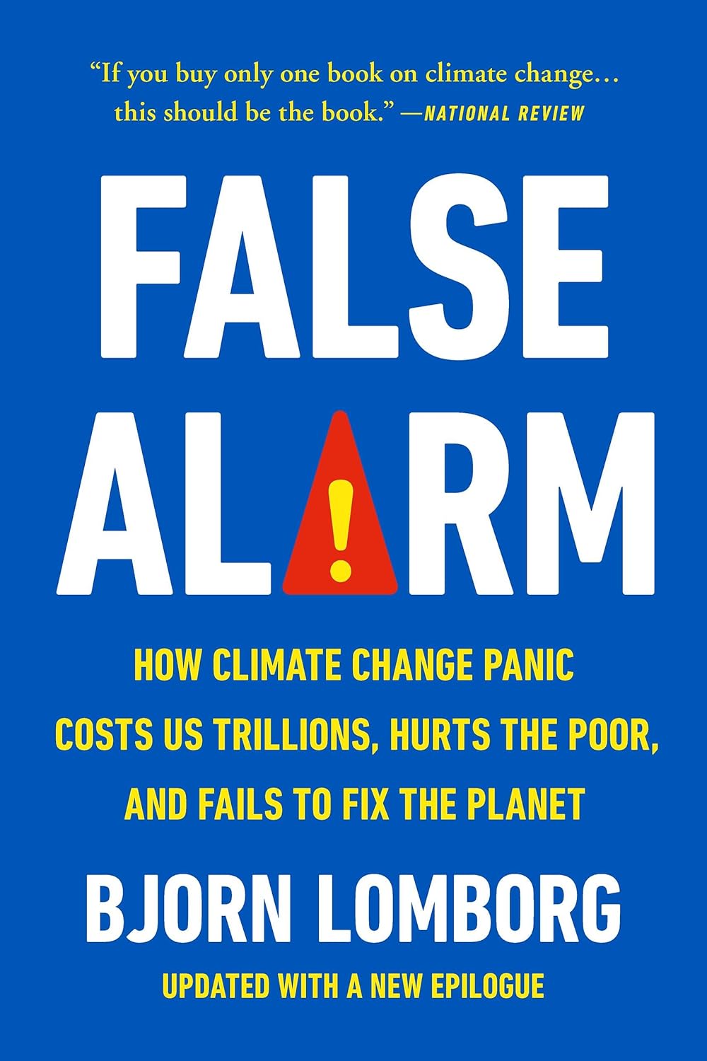 False Alarm:How Climate Change Panic Costs Us Trillions, Hurts the Poor, and Fails to Fix the Planet
