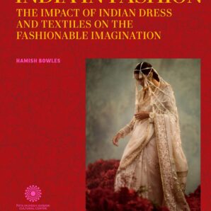 India in Fashion: The Impact of Indian Dress and Textiles on the Fashionable Imagination