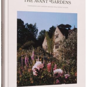 The Avant Garden: Visionaries and Gardens Beyond Wild Expectations