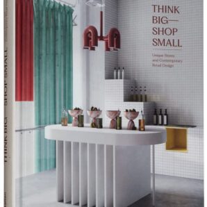 Think Big- Shop Small: Unique Stores and Contemporary Retail Design