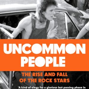 Uncommon People: Rise & Fall of the Rock Stars