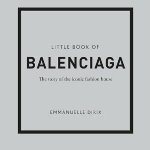 The Little Book of Balenciaga: The Story of the Iconic Fashion House