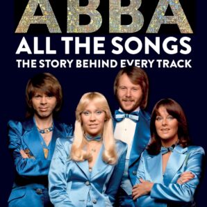 Abba: All The Songs: The Story Behind Every Track