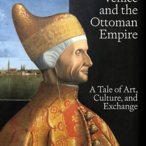 Venice and the Ottoman Empire: A Tale of Art, Culture, and Exchange