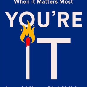 You're It: Crisis, Change, and How to Lead When It Matters Most