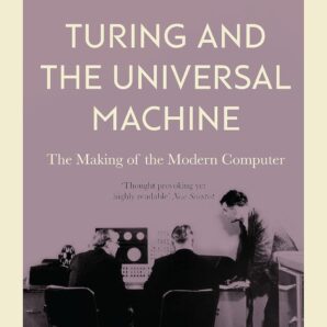 Turing and the Universal Machine. The Making of the Modern Computer