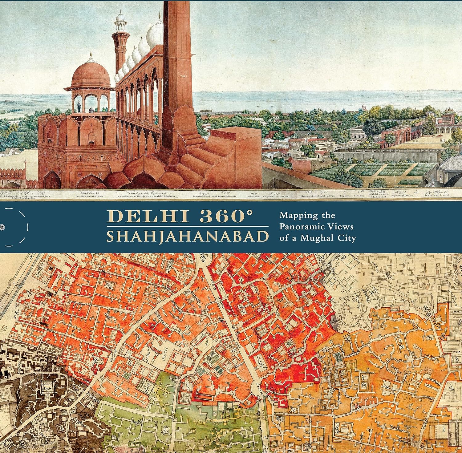 Delhi 360° | Shahjahanabad: Mapping the Panoramic Views of a Mughal City.