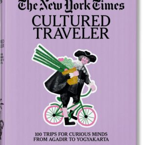 The New York Times. Cultured Traveler. 100 Trips for Curious Minds from Agadir to Yogyakarta