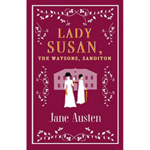 Lady Susan, The Watsons, Sanditon