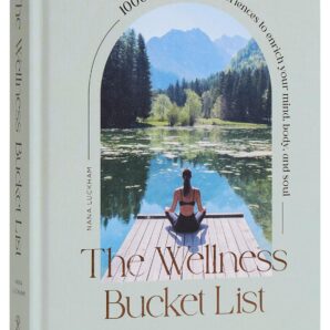 The Wellness Bucket List: 1,000 Escapes and Experiences to Enrich Mind, Body, and Soul